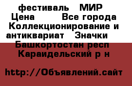 1.1) фестиваль : МИР › Цена ­ 49 - Все города Коллекционирование и антиквариат » Значки   . Башкортостан респ.,Караидельский р-н